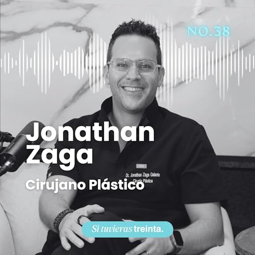 38) Jonathan Zaga: Cirug&iacute;a pl&aacute;stica real: autoestima, botox y decisiones en los 30s