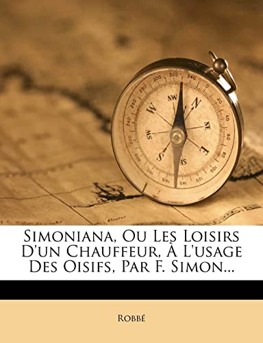Simoniana, Ou Les Loisirs d'Un Chauffeur, À l'Usage Des Oisifs, Par F. Simon... (French Edition)