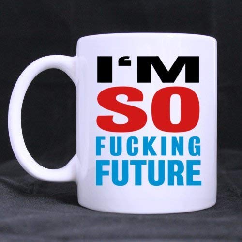 Simple Cool Fun"I'm SO F*CKING Future" 11OZ/100% Ceramic Custom Coffee/Tea White Mug - Office/Home/Shop Best Gift Choice/Self Use