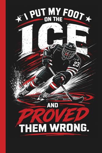 I Put My Foot On The Ice and Proved Them Wrong: Hockey Practice Training Mindset Motivational Journal