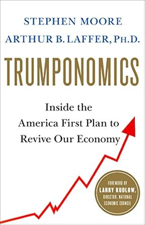 Trumponomics: Inside the America First Plan to Revive Our Economy
