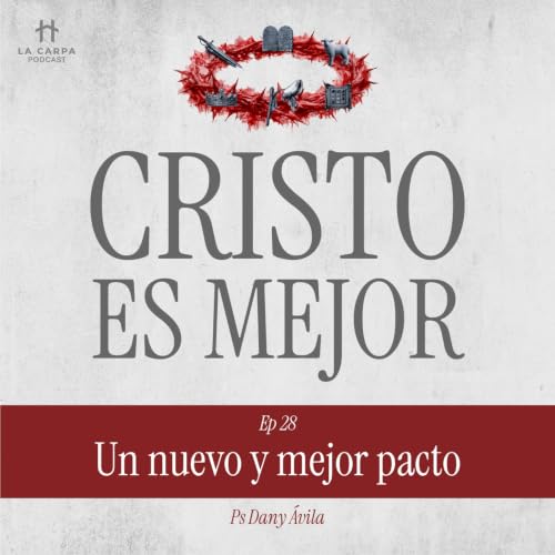 E28 Un nuevo y mejor pacto - Ps Dany &Aacute;vila. Serie "Cristo es Mejor"