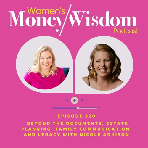 Episode 320: Beyond the Documents: Estate Planning, Family Communication, and Legacy with Nicole Adkison