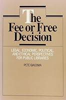 The Fee or Free Decision: Legal, Economic, Political, and Ethical Perspectives for Public Libraries 1555700306 Book Cover
