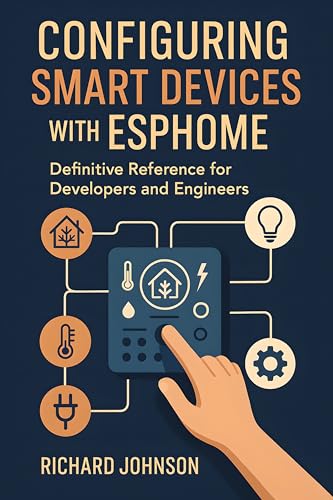 Configuring Smart Devices with ESPHome: Definitive Reference for Developers and Engineers