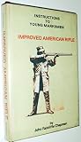 Instructions to young marksmen, in all that relates to the general construction, practical manipulation, causes and liability to error in making ... as exhibited in the improved American rifle