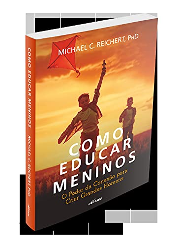 Como Educar Meninos: O poder da conexão para criar grandes homens