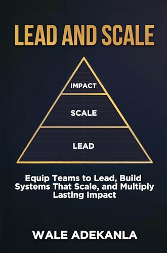 Lead and Scale: Equip Teams to Lead, Build Systems That Scale, and Multiply Lasting Impact (English Edition)