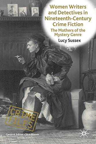 Women Writers and Detectives in Nineteenth-Century Crime Fiction: The Mothers of the Mystery Genre (Crime Files)