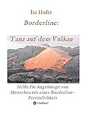 Borderline: Tanz auf dem Vulkan: Hilfe für Angehörige von Menschen mit einer Borderline-Persönlichkeit