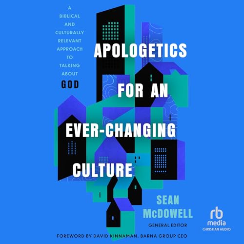 Apologetics for an Ever-Changing Culture by David Kinnaman - foreword, Sean McDowell - editor episode artwork