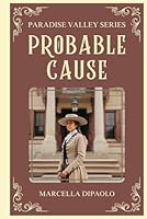 Probable Cause: Part of the River Valley Series (Paradise Valley Series) 1643950517 Book Cover