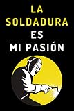  La Soldadura Es Mi Pasión: Cuaderno Ideal Para Regalar A Soldadores - 120 Páginas
