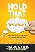 Hold that Thought: Build clarity, peace, and joy by gaining mastery over your thinking