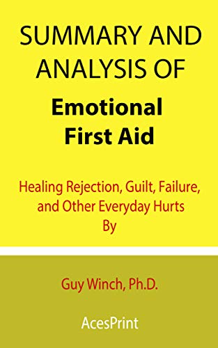 Amazon Com Summary And Analysis Of Emotional First Aid Healing Rejection Guilt Failure And Other Everyday Hurts By Guy Winch Ph D Ebook Acesprint Tienda Kindle