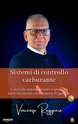SISTEMI DI CONTROLLO CARBURANTE: Controllo automatizzato e gestione elettronica dei rifornimenti di gasolio (Italian Edition)