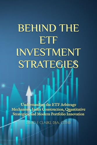 BEHIND THE ETF INVESTMENT STRATEGIES: Understanding the ETF Arbitrage Mechanism, the Role of Index Providers, Quantitative Strategies, and Modern Portfolio Innovation