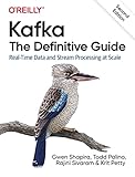 Kafka: The Definitive Guide: Real-Time Data and Stream Processing at Scale