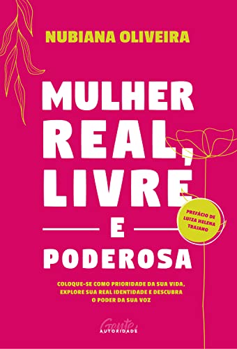 Mulher real, livre e poderosa: Coloque-se como prioridade da sua vida, explore sua real identidade e descubra o poder da sua voz