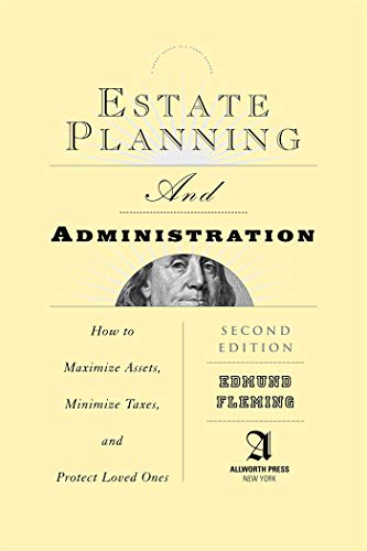 Estate Planning and Administration: How to Maximize Assets, Minimize Taxes, and Protect Loved Ones (Estate Planning & Administration: How to Maximine Assets, Minimize Taxes & Protect Loved)