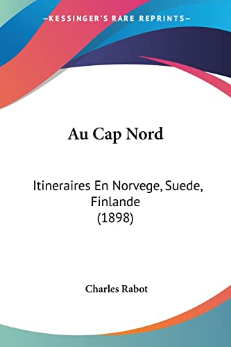 Au Cap Nord: Itineraires En Norvege, Suede, Finlande (1898) (French Edition)