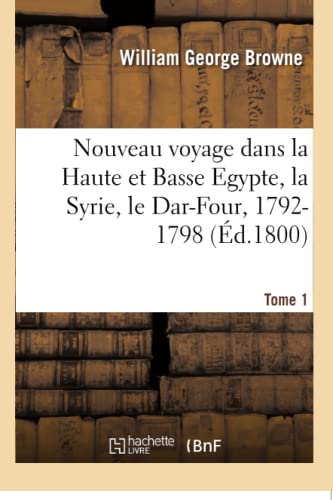 Nouveau voyage dans la Haute et Basse Egypte, la Syrie, le Dar-Four: où aucun Européen n'avoit pénétré, 1792-1798. Tome 1 (French Edition)