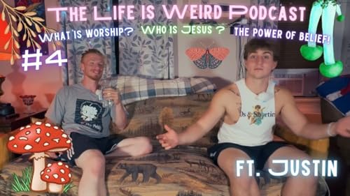 What is Worship? Who is Jesus? And the Power of BELIEF! -- The Life is Weird Podcast #4