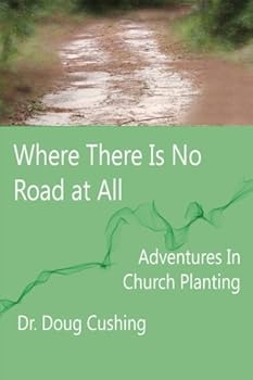Paperback Where There Is No Road At All: Adventures In Church Planting Book