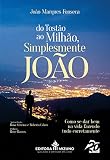 Do Tostão ao Milhão, Simplesmente João: Como se dar bem na vida fazendo tudo corretamente (Portuguese Edition)
