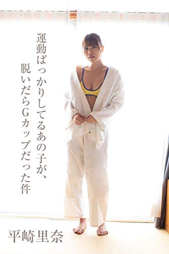 平崎里奈「運動ばかりしてるあの子が、脱いだらGカップだった件」 ギルドデジタル写真集