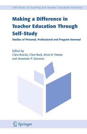 Making a Difference in Teacher Education Through Self-Study: Studies of Personal, Professional and Program Renewal: 2 2005th Edition-Wow! eBook