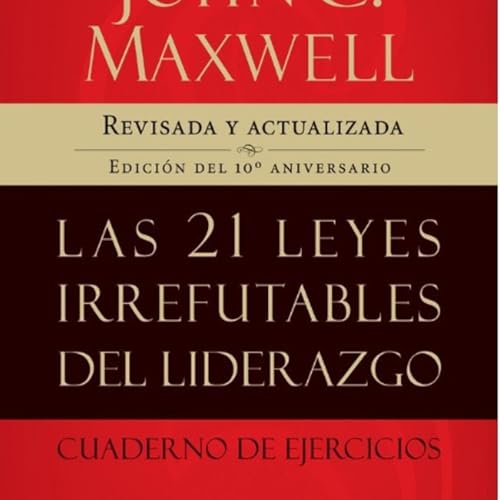 Las 21 leyes irrefutables del liderazgo cuaderno de ejercicios - John C Maxwell