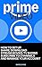 PRIME VIDEO: How to Set Up, Share, Download, Stream Movies, TV Shows, Subscribe to Channels and Manage Your Account
