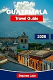 Guatemala Travel Guide 2026: Discover Mayan Ruins, Colonial Cities and Volcano Adventures in Central America