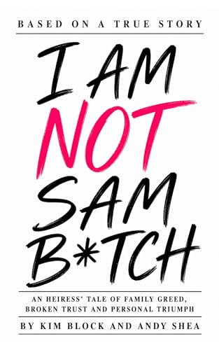 I AM NOT SAM B*TCH: An Heiress' Tale of Family Greed, Broken Trust and Personal Triumph