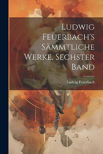 Ludwig Feuerbach's sämmtliche Werke, Sechster Band (German Edition)