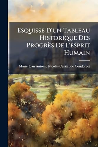 Esquisse D'un Tableau Historique Des Progrès De L'esprit Humain: Suivie De Réflexions Sur L'esclavage Des Nègres (French Edition)