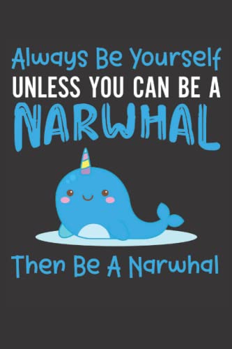 Always Be Yourself Unless You Can Be A Narwhal: Funny Narwhal Notebook