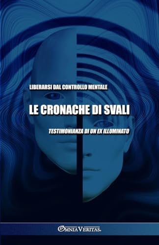 Le Cronache Di Svali - Liberarsi Dal Controllo Mentale: Testimonianza Di Un Ex Illuminato