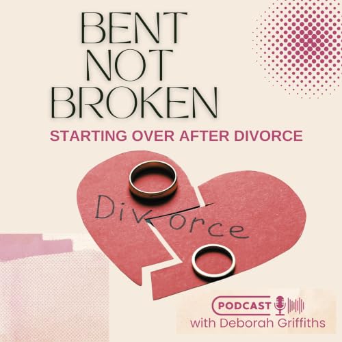 Bent Not Broken: Starting Over After Divorce | Post Divorce Life cover art