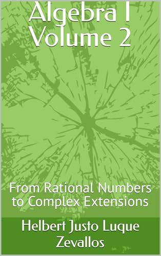 Algebra I Volume 2: From Rational Numbers to Complex Extensions (Bachelor's Degree in Mathematics)