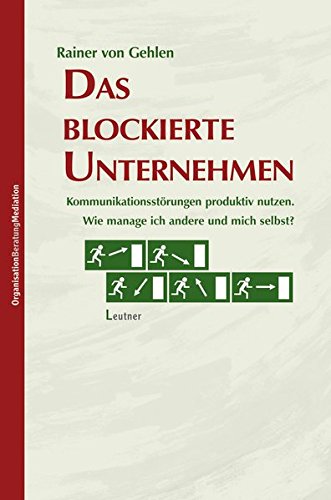 Das blockierte Unternehmen: Kommunikationsstörungen produktiv nutzen - wie manage ich andere und mich selbst?