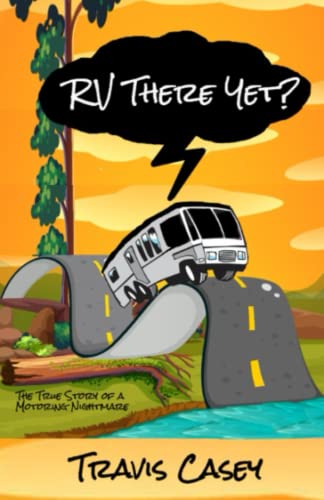 RV There Yet?: The True Story of a Motoring Nightmare (Travis Casey's Real Life Adventures)