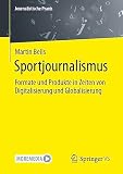 Sportjournalismus: Formate und Produkte in Zeiten von Digitalisierung und Globalisierung (Journalistische Praxis)