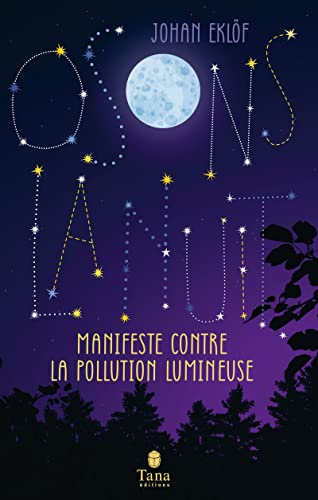 Osons la nuit - Pollution lumineuse, dérèglement de l'horloge biologique, érosion de la biodiversité, ode à la nuit noire: Manifeste contre la pollution lumineuse