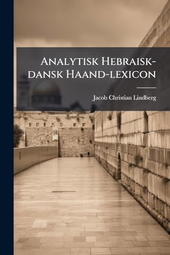 Analytisk Hebraisk-dansk Haand-lexicon: Udgiven Til Brug For De Laerde Skoler... (Danish Edition)