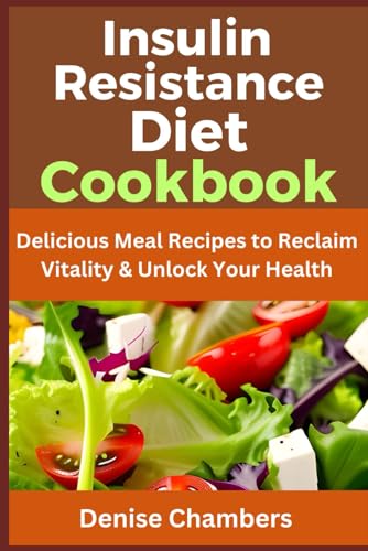 Insulin Resistance Diet Cookbook: Delicious Meal Recipes to Reclaim Vitality & Unlock Your Health