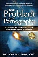 Your Problem Isn't Pornography: The Truth That Will Save You From Yourself at the Speed of Thought - Guaranteed 1959840568 Book Cover
