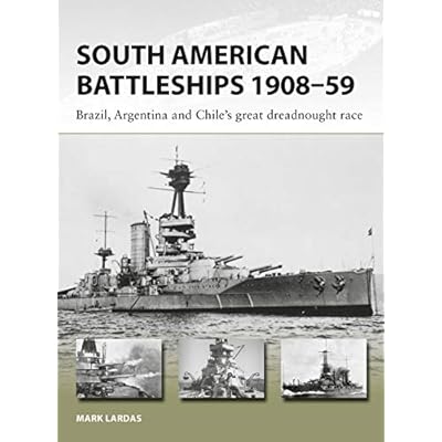 South American Battleships 1908&ndash;59: Brazil, Argentina, and Chile's great dreadnought race