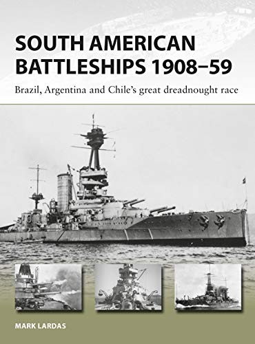 South American Battleships 1908–59: Brazil, Argentina, and Chile's great dreadnought race (New Vanguard, 264)